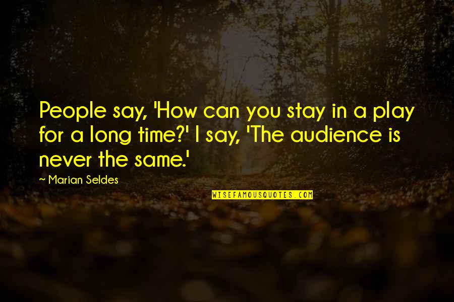 Time Is Never Same Quotes By Marian Seldes: People say, 'How can you stay in a