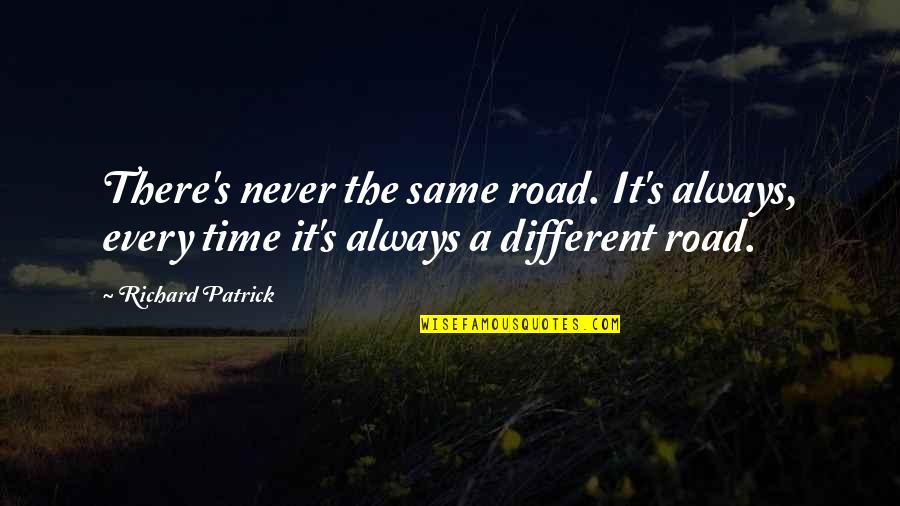 Time Is Never Same Quotes By Richard Patrick: There's never the same road. It's always, every