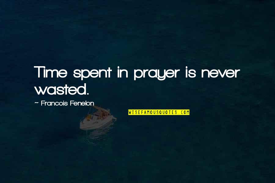 Time Is Never Wasted Quotes By Francois Fenelon: Time spent in prayer is never wasted.