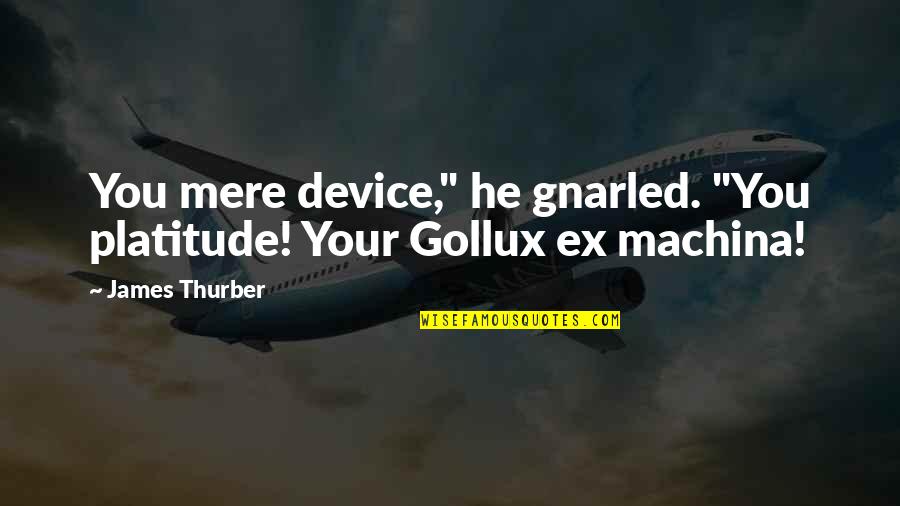 Time Is Never Wasted Quotes By James Thurber: You mere device," he gnarled. "You platitude! Your