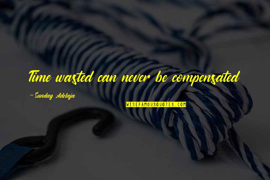 Time Is Never Wasted Quotes By Sunday Adelaja: Time wasted can never be compensated