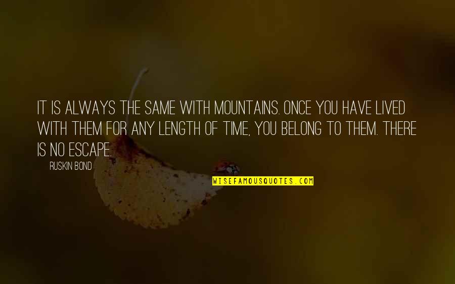 Time Is Not Always The Same Quotes By Ruskin Bond: It is always the same with mountains. Once