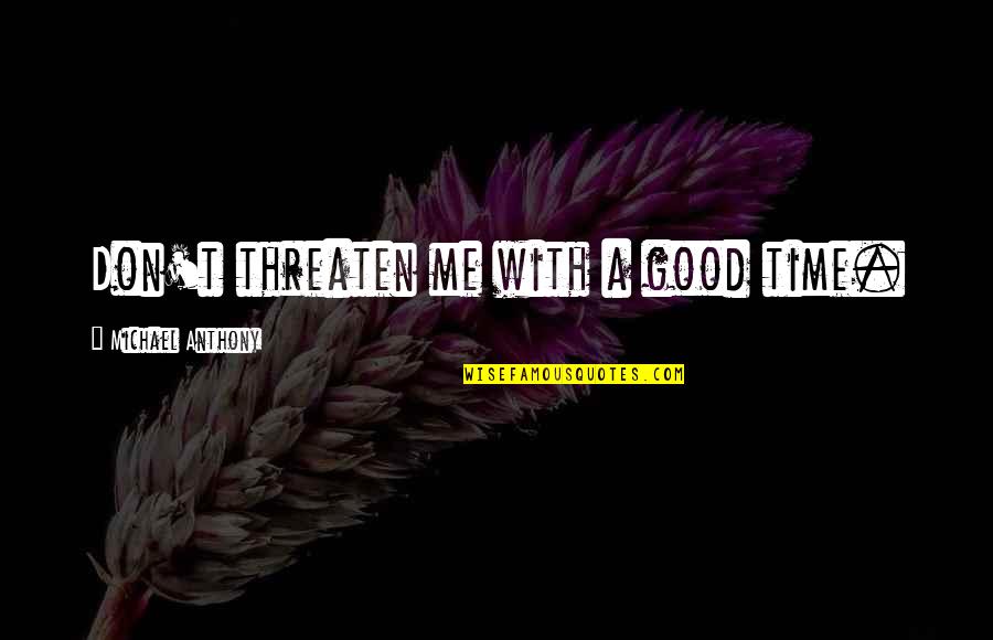 Time Is Not Good For Me Quotes By Michael Anthony: Don't threaten me with a good time.