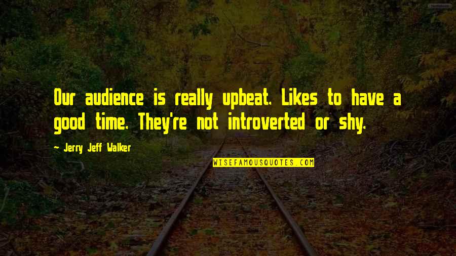 Time Is Not Good Quotes By Jerry Jeff Walker: Our audience is really upbeat. Likes to have