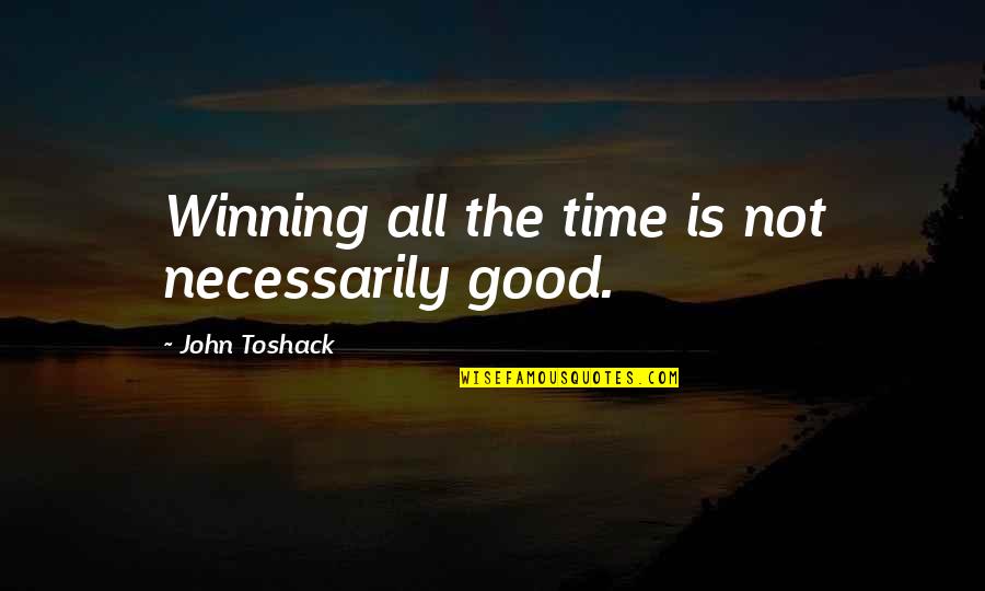 Time Is Not Good Quotes By John Toshack: Winning all the time is not necessarily good.