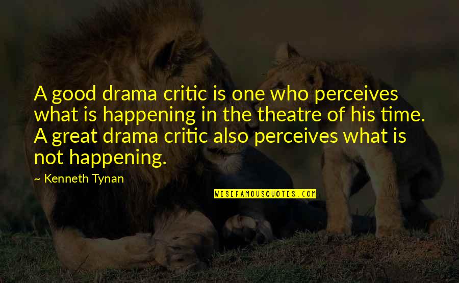 Time Is Not Good Quotes By Kenneth Tynan: A good drama critic is one who perceives