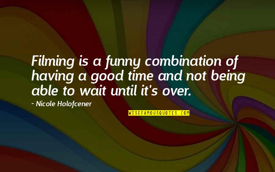 Time Is Not Good Quotes By Nicole Holofcener: Filming is a funny combination of having a