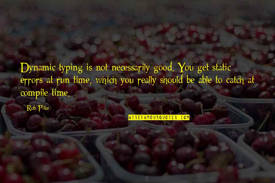 Time Is Not Good Quotes By Rob Pike: Dynamic typing is not necessarily good. You get