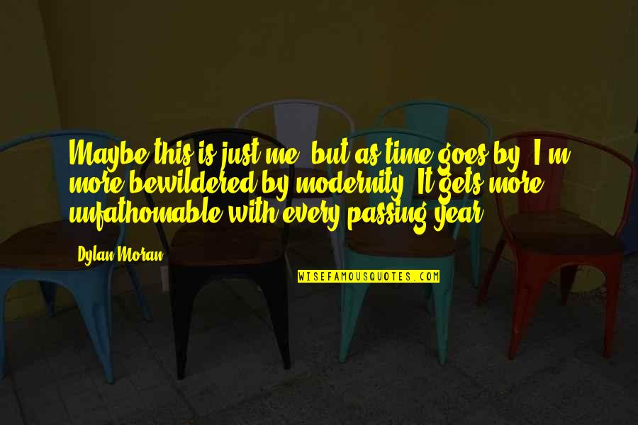 Time Is Not Passing Quotes By Dylan Moran: Maybe this is just me, but as time Time Is Not Passing Quotes By Dylan Moran: Maybe this is just me, but as time