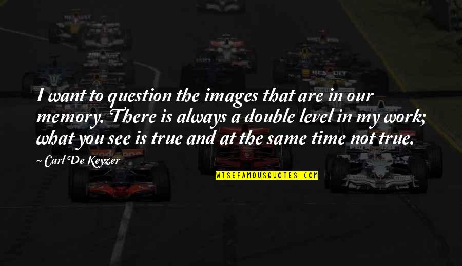 Time Is Not Same Quotes By Carl De Keyzer: I want to question the images that are Time Is Not Same Quotes By Carl De Keyzer: I want to question the images that are