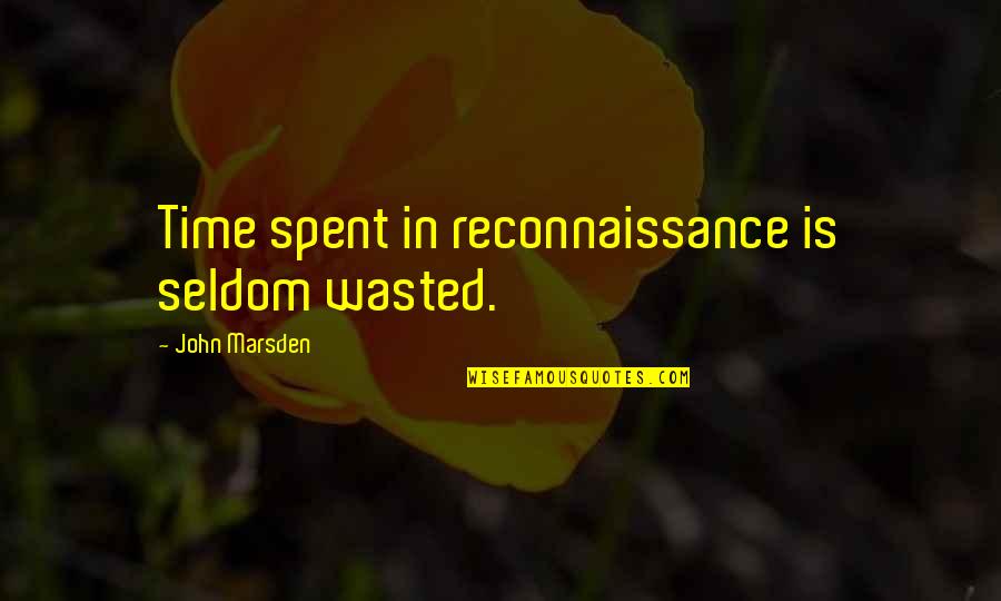 Time Is Not Wasted Quotes By John Marsden: Time spent in reconnaissance is seldom wasted.