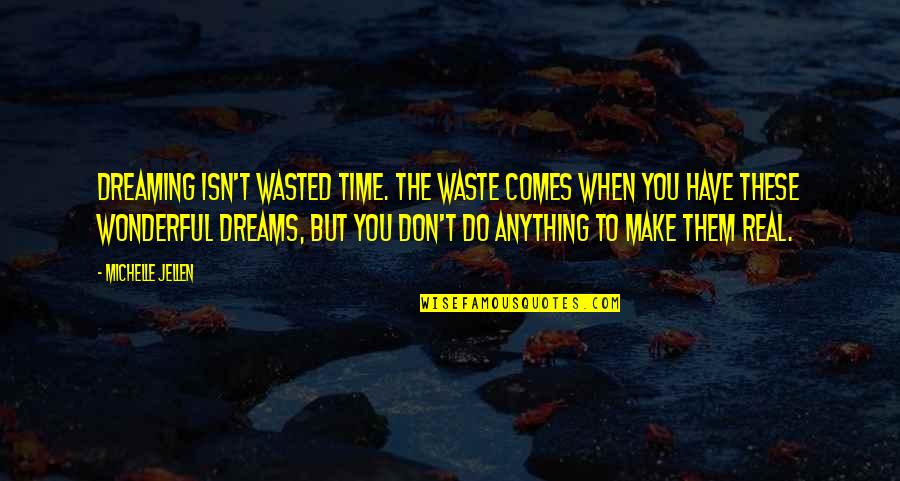 Time Is Not Wasted Quotes By Michelle Jellen: Dreaming isn't wasted time. The waste comes when