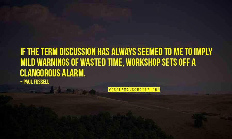 Time Is Not Wasted Quotes By Paul Fussell: If the term discussion has always seemed to