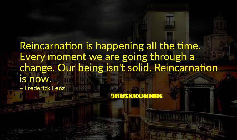Time Is Now Quotes By Frederick Lenz: Reincarnation is happening all the time. Every moment Time Is Now Quotes By Frederick Lenz: Reincarnation is happening all the time. Every moment