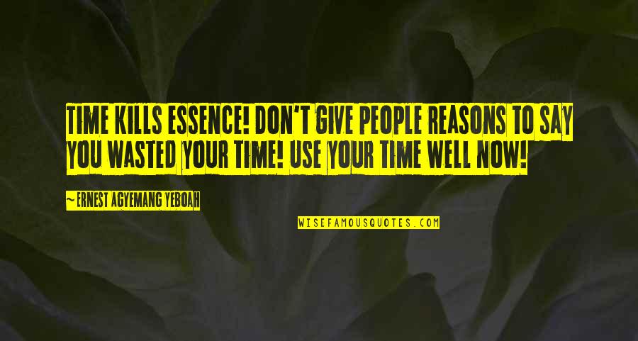 Time Is Of The Essence Quotes By Ernest Agyemang Yeboah: Time kills essence! Don't give people reasons to Time Is Of The Essence Quotes By Ernest Agyemang Yeboah: Time kills essence! Don't give people reasons to
