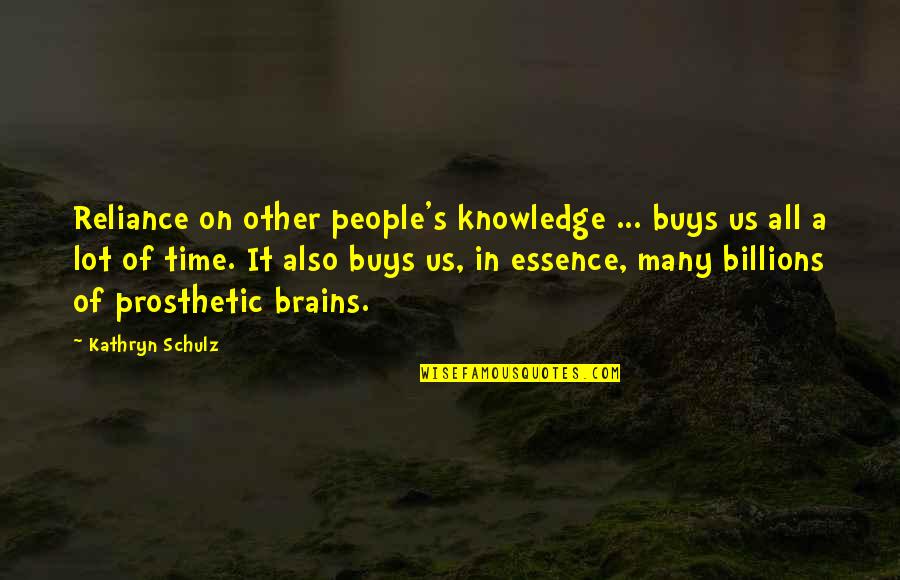 Time Is Of The Essence Quotes By Kathryn Schulz: Reliance on other people's knowledge ... buys us