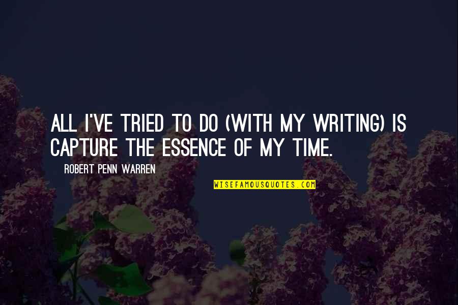 Time Is Of The Essence Quotes By Robert Penn Warren: All I've tried to do (with my writing)