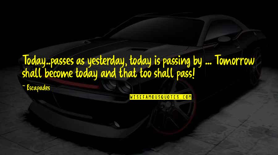 Time Is Passing Quotes By Escapades: Today..passes as yesterday, today is passing by ...