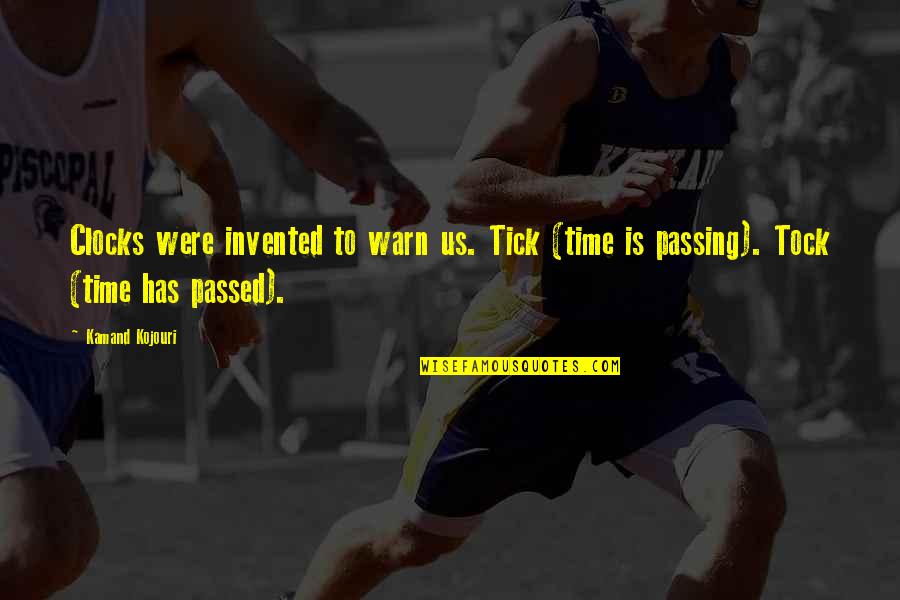 Time Is Passing Quotes By Kamand Kojouri: Clocks were invented to warn us. Tick (time