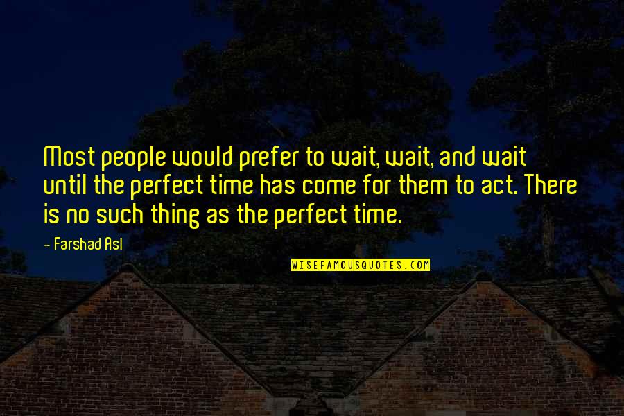 Time Is Perfect Quotes By Farshad Asl: Most people would prefer to wait, wait, and