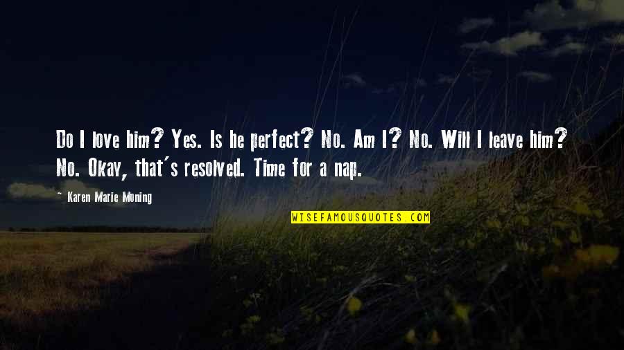 Time Is Perfect Quotes By Karen Marie Moning: Do I love him? Yes. Is he perfect?