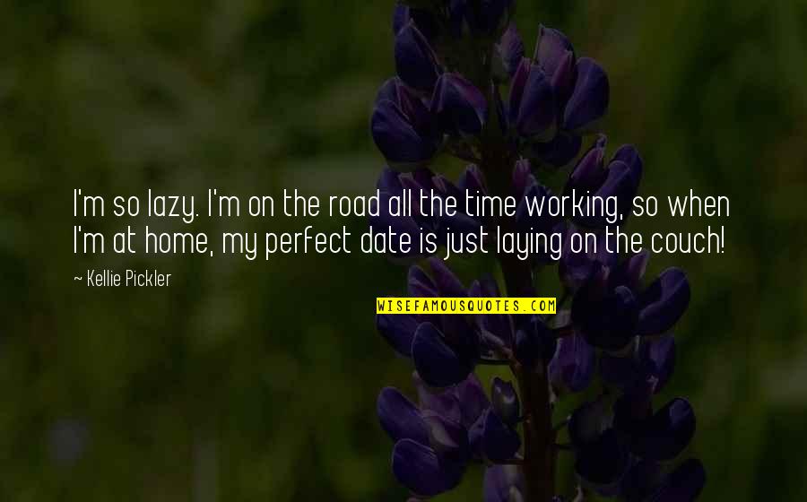 Time Is Perfect Quotes By Kellie Pickler: I'm so lazy. I'm on the road all