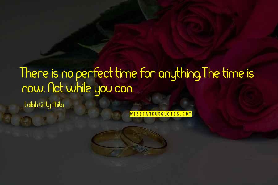 Time Is Perfect Quotes By Lailah Gifty Akita: There is no perfect time for anything. The