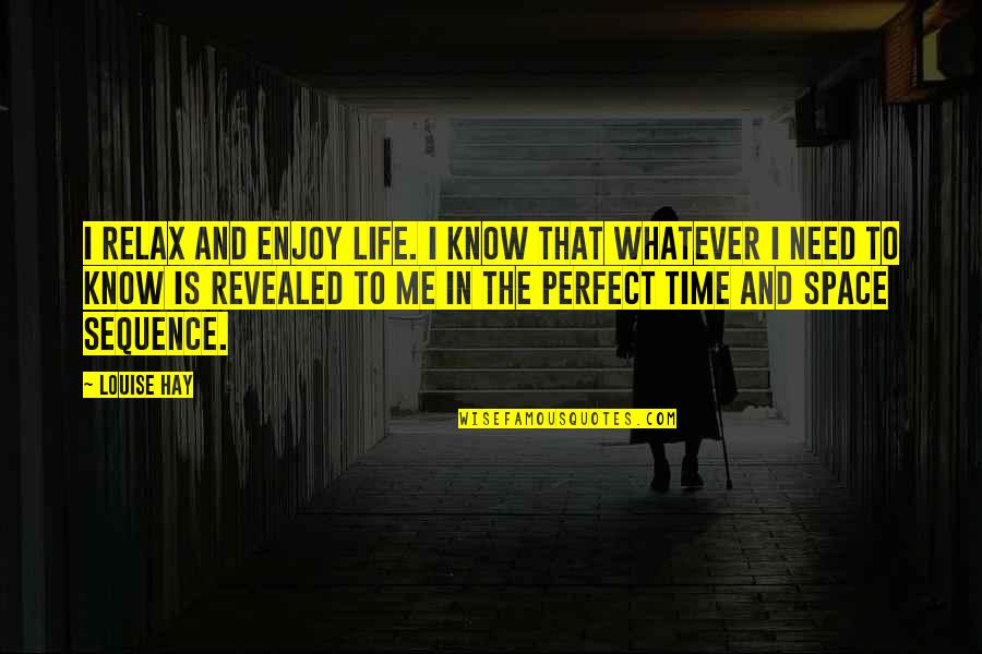 Time Is Perfect Quotes By Louise Hay: I relax and enjoy life. I know that