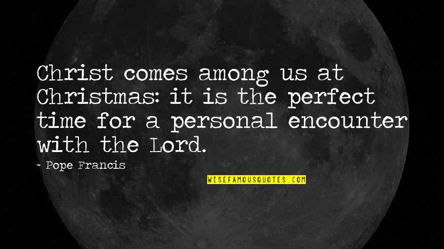 Time Is Perfect Quotes By Pope Francis: Christ comes among us at Christmas: it is
