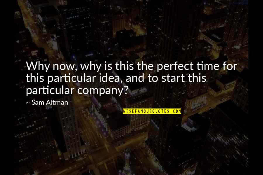 Time Is Perfect Quotes By Sam Altman: Why now, why is this the perfect time