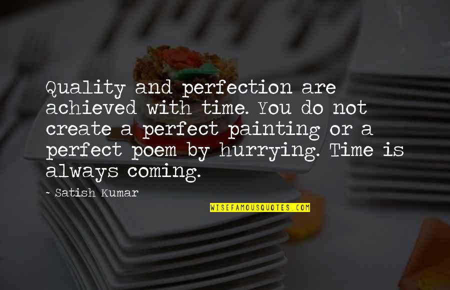 Time Is Perfect Quotes By Satish Kumar: Quality and perfection are achieved with time. You