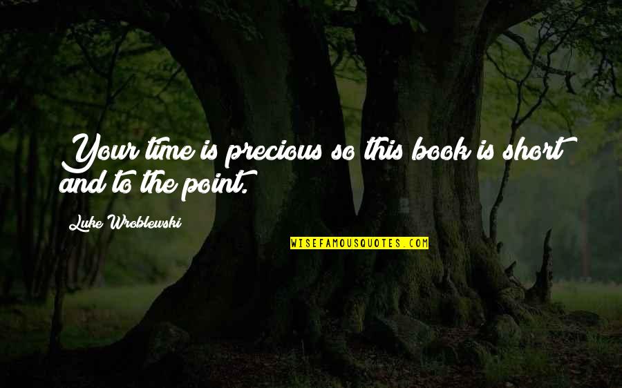 Time Is Precious Quotes By Luke Wroblewski: Your time is precious so this book is