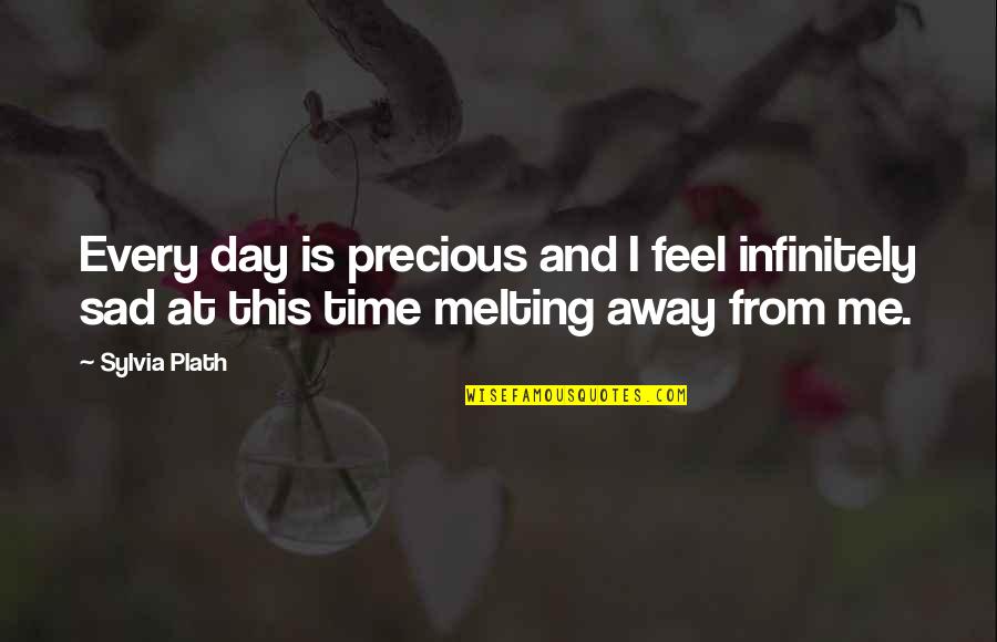 Time Is Precious Quotes By Sylvia Plath: Every day is precious and I feel infinitely