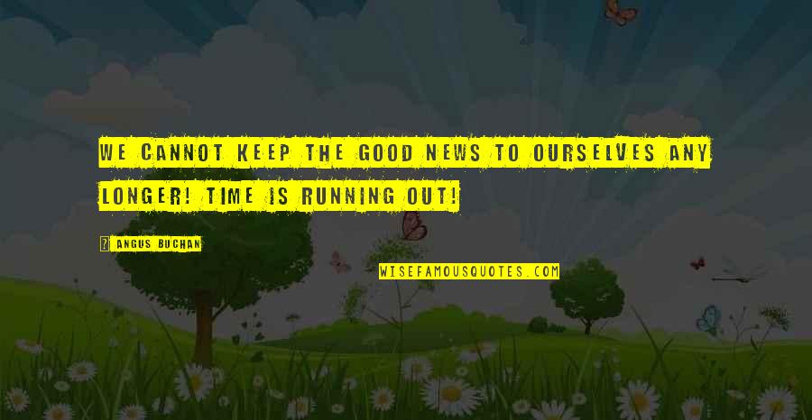 Time Is Running Out Quotes By Angus Buchan: We cannot keep the Good News to ourselves