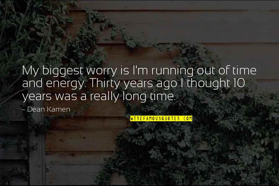 Time Is Running Out Quotes By Dean Kamen: My biggest worry is I'm running out of