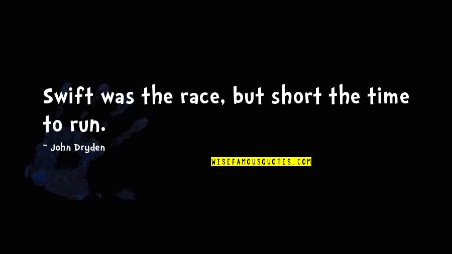 Time Is Running Short Quotes By John Dryden: Swift was the race, but short the time