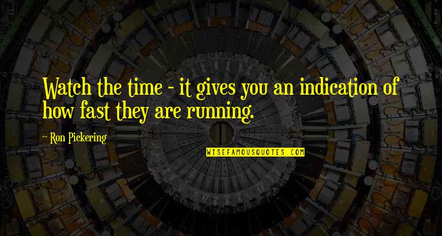 Time Is Running So Fast Quotes By Ron Pickering: Watch the time - it gives you an