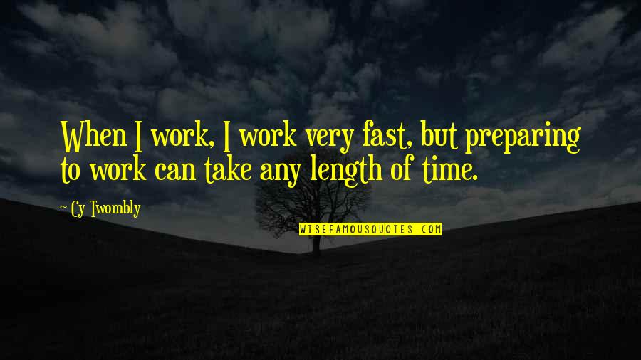 Time Is So Fast Quotes By Cy Twombly: When I work, I work very fast, but