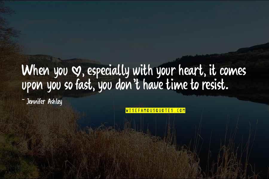 Time Is So Fast Quotes By Jennifer Ashley: When you love, especially with your heart, it