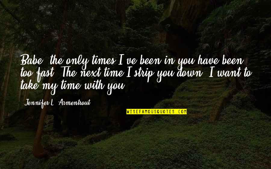 Time Is So Fast Quotes By Jennifer L. Armentrout: Babe, the only times I've been in you