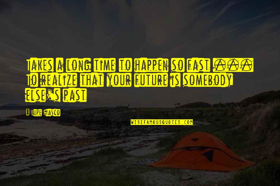 Time Is So Fast Quotes By Lupe Fiasco: Takes a long time to happen so fast