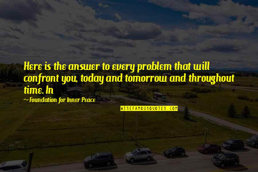 Time Is The Answer Quotes By Foundation For Inner Peace: Here is the answer to every problem that