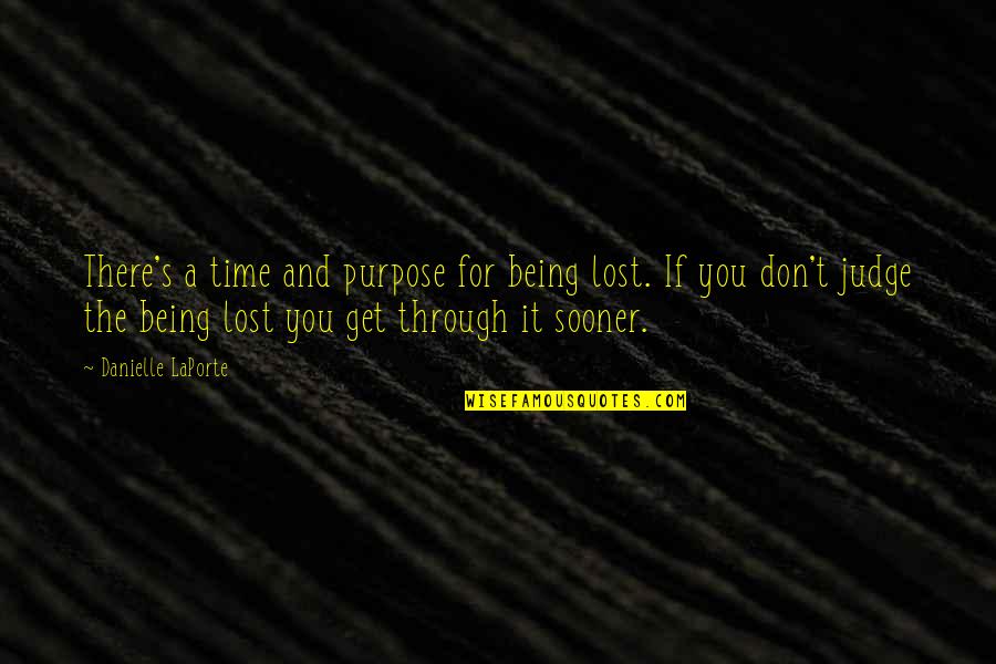 Time Is The Best Judge Quotes By Danielle LaPorte: There's a time and purpose for being lost. Time Is The Best Judge Quotes By Danielle LaPorte: There's a time and purpose for being lost.