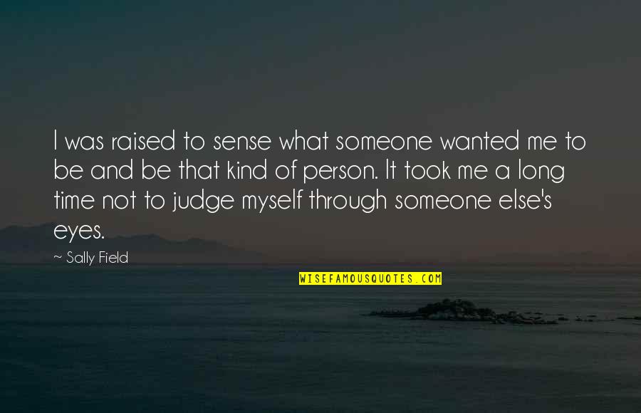Time Is The Best Judge Quotes By Sally Field: I was raised to sense what someone wanted Time Is The Best Judge Quotes By Sally Field: I was raised to sense what someone wanted