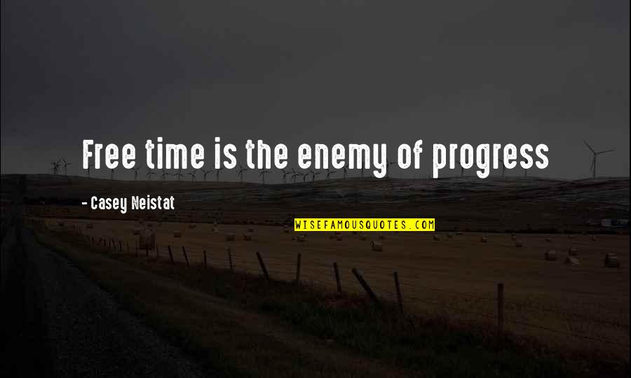 Time Is The Enemy Quotes By Casey Neistat: Free time is the enemy of progress