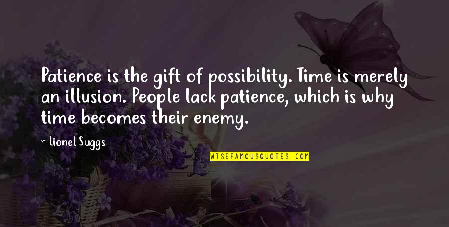 Time Is The Enemy Quotes By Lionel Suggs: Patience is the gift of possibility. Time is