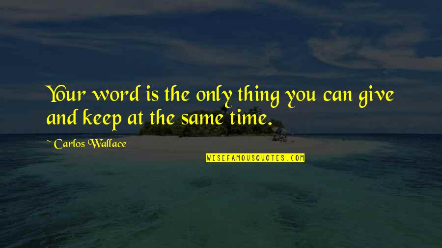 Time Is The Most Thing To Give Quotes By Carlos Wallace: Your word is the only thing you can