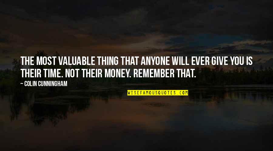 Time Is The Most Thing To Give Quotes By Colin Cunningham: The most valuable thing that anyone will ever Time Is The Most Thing To Give Quotes By Colin Cunningham: The most valuable thing that anyone will ever