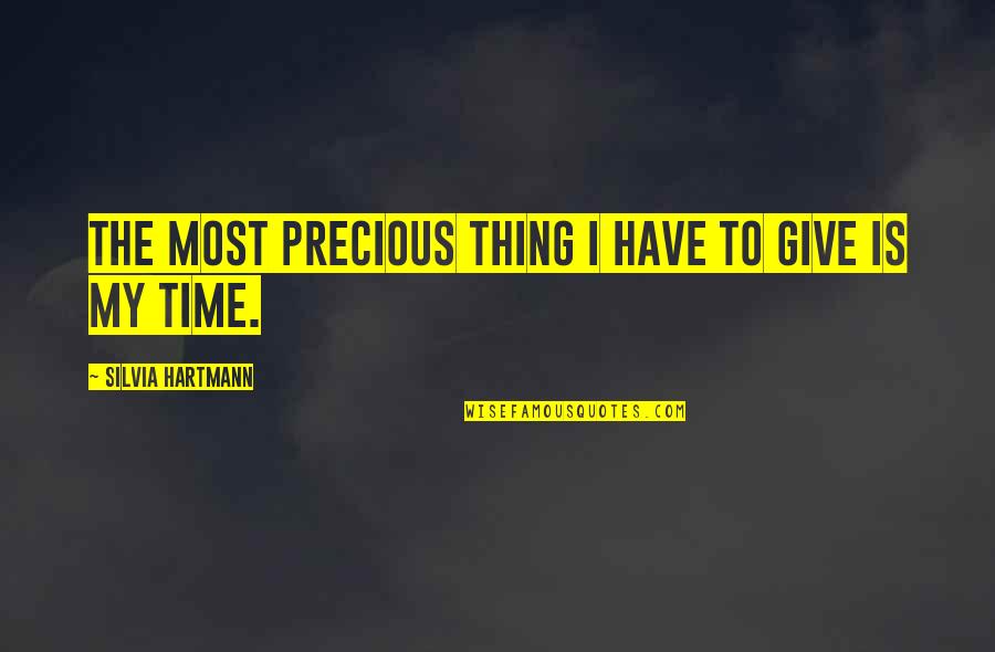 Time Is The Most Thing To Give Quotes By Silvia Hartmann: The most precious thing I have to give