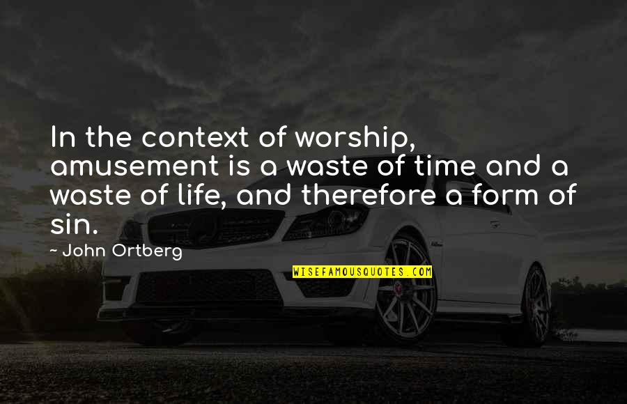 Time Is The Quotes By John Ortberg: In the context of worship, amusement is a